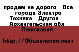  продам не дорого - Все города Электро-Техника » Другое   . Архангельская обл.,Пинежский 